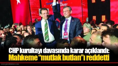 CHP kurultayı davasında karar açıklandı: Mahkeme “mutlak butlan”ı reddetti