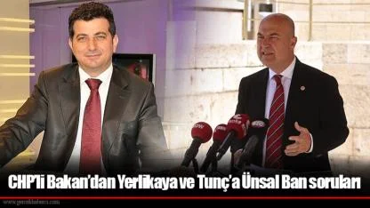 CHP’li Bakan’dan Yerlikaya ve Tunç’a Ünsal Ban soruları