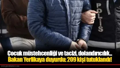 Çocuk müstehcenliği ve tacizi, dolandırıcılık... Bakan Yerlikaya duyurdu: 209 kişi tutuklandı!