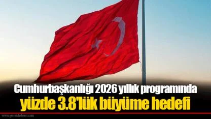 Cumhurbaşkanlığı 2026 yıllık programında yüzde 3.8'lük büyüme hedefi