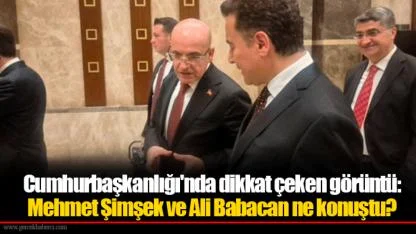 Cumhurbaşkanlığı'nda dikkat çeken görüntü: Mehmet Şimşek ve Ali Babacan ne konuştu?