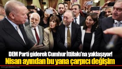 DEM Parti giderek Cumhur İttifakı'na yaklaşıyor! Nisan ayından bu yana çarpıcı değişim