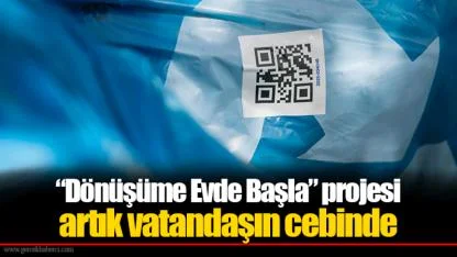 “Dönüşüme Evde Başla” projesi artık vatandaşın cebinde