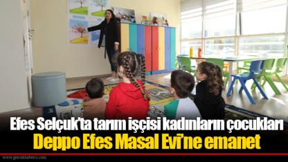 Efes Selçuk’ta tarım işçisi kadınların çocukları Deppo Efes Masal Evi’ne emanet