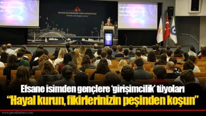 Efsane isimden gençlere ‘girişimcilik’ tüyoları  “Hayal kurun, fikirlerinizin peşinden koşun”