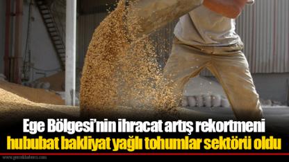 Ege Bölgesi’nin ihracat artış rekortmeni hububat bakliyat yağlı tohumlar sektörü oldu
