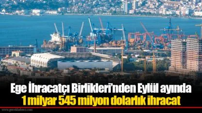 Ege İhracatçı Birlikleri’nden Eylül ayında 1 milyar 545 milyon dolarlık ihracat