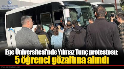 Ege Üniversitesi'nde Yılmaz Tunç protestosu: 5 öğrenci gözaltına alındı
