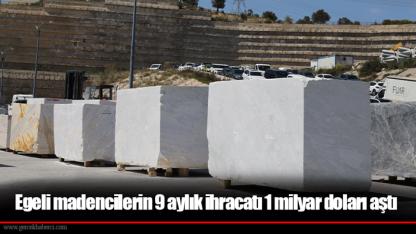 Egeli madencilerin 9 aylık ihracatı 1 milyar doları aştı