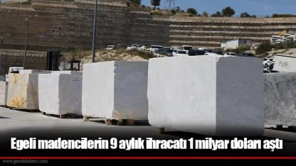Egeli madencilerin 9 aylık ihracatı 1 milyar doları aştı