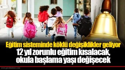 Eğitim sisteminde köklü değişiklikler geliyor 12 yıl zorunlu eğitim kısalacak, okula başlama yaşı değişecek