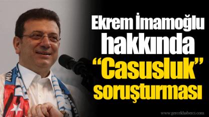Ekrem İmamoğlu hakkında “Casusluk” soruşturması