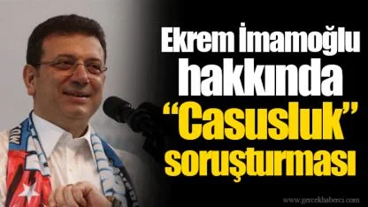 Ekrem İmamoğlu hakkında “Casusluk” soruşturması