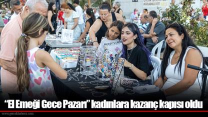 “El Emeği Gece Pazarı” kadınlara kazanç kapısı oldu
