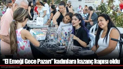 “El Emeği Gece Pazarı” kadınlara kazanç kapısı oldu