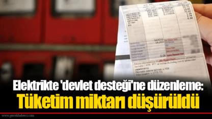 Elektrikte 'devlet desteği'ne düzenleme: Tüketim miktarı düşürüldü