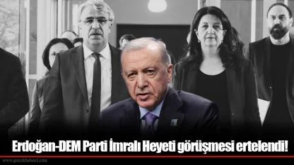 Erdoğan-DEM Parti İmralı Heyeti görüşmesi ertelendi!