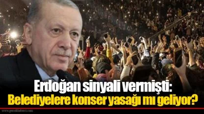 Erdoğan sinyali vermişti: Belediyelere konser yasağı mı geliyor?