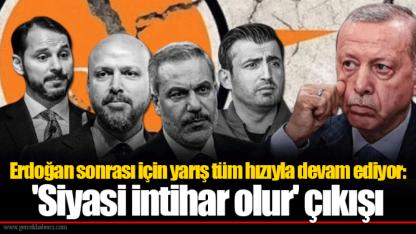 Erdoğan sonrası için yarış tüm hızıyla devam ediyor: 'Siyasi intihar olur' çıkışı
