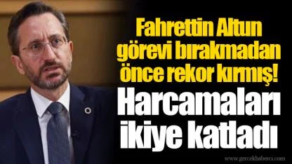 Fahrettin Altun görevi bırakmadan önce rekor kırmış! Harcamaları ikiye katladı