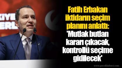 Fatih Erbakan iktidarın seçim planını anlattı: 'Mutlak butlan kararı çıkacak, kontrollü seçime gidilecek'