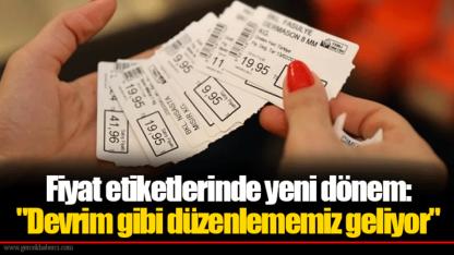 Fiyat etiketlerinde yeni dönem: "Devrim gibi düzenlememiz geliyor"