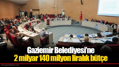 Gaziemir Belediyesi’ne 2 milyar 140 milyon liralık bütçe