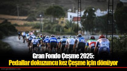 Gran Fondo Çeşme 2025: Pedallar dokuzuncu kez Çeşme için dönüyor