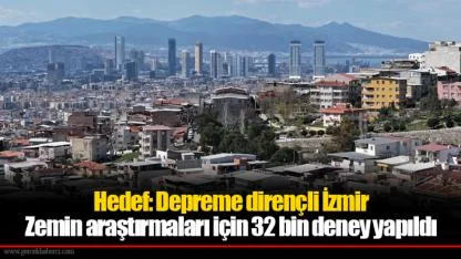 Hedef: Depreme dirençli İzmir... Zemin araştırmaları için 32 bin deney yapıldı