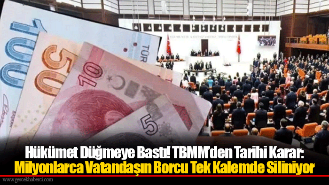 Hükümet Düğmeye Bastı! TBMM’den Tarihi Karar: Milyonlarca Vatandaşın Borcu Tek Kalemde Siliniyor