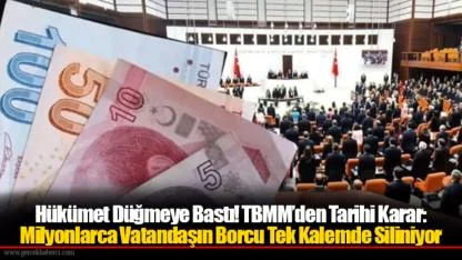 Hükümet Düğmeye Bastı! TBMM’den Tarihi Karar: Milyonlarca Vatandaşın Borcu Tek Kalemde Siliniyor
