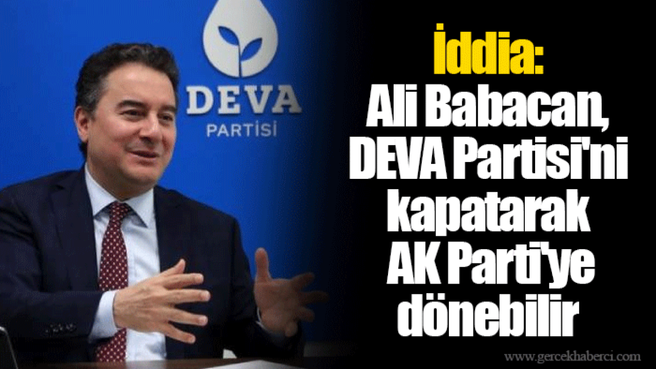 İddia: Ali Babacan, DEVA Partisi&#039;ni kapatarak AK Parti&#039;ye dönebilir