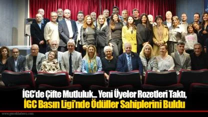 İGC’de Çifte Mutluluk... Yeni Üyeler Rozetleri Taktı, İGC Basın Ligi’nde Ödüller Sahiplerini Buldu
