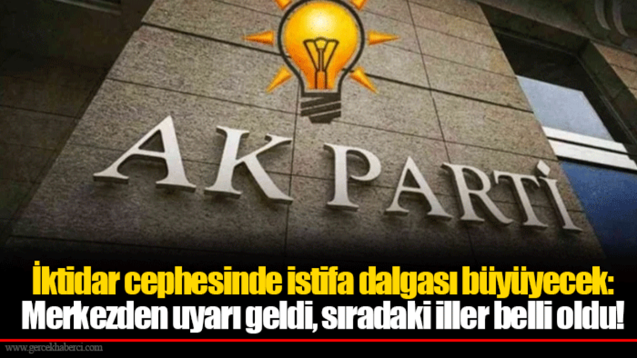 İktidar cephesinde istifa dalgası büyüyecek: Merkezden uyarı geldi, sıradaki iller belli oldu!