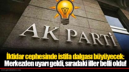 İktidar cephesinde istifa dalgası büyüyecek: Merkezden uyarı geldi, sıradaki iller belli oldu!