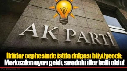 İktidar cephesinde istifa dalgası büyüyecek: Merkezden uyarı geldi, sıradaki iller belli oldu!