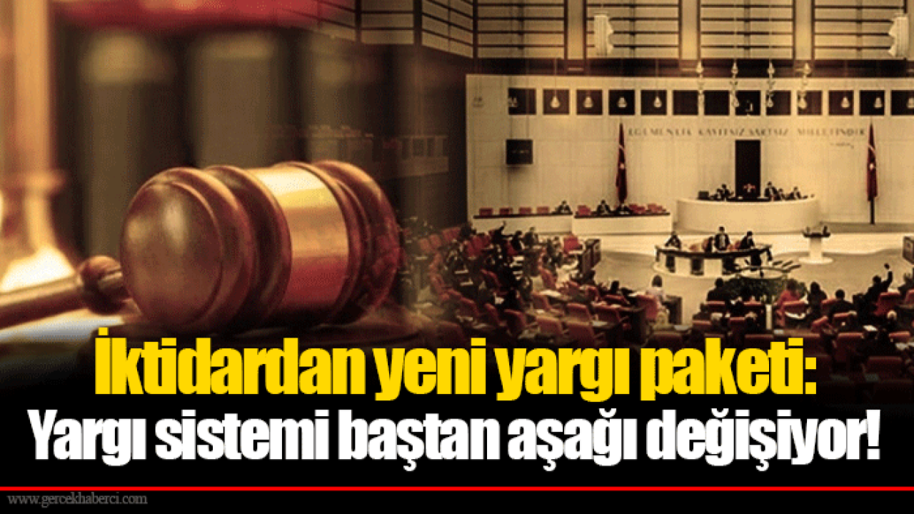 İktidardan yeni yargı paketi: Yargı sistemi baştan aşağı değişiyor!