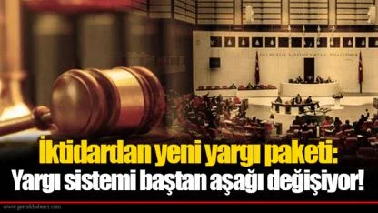 İktidardan yeni yargı paketi: Yargı sistemi baştan aşağı değişiyor!