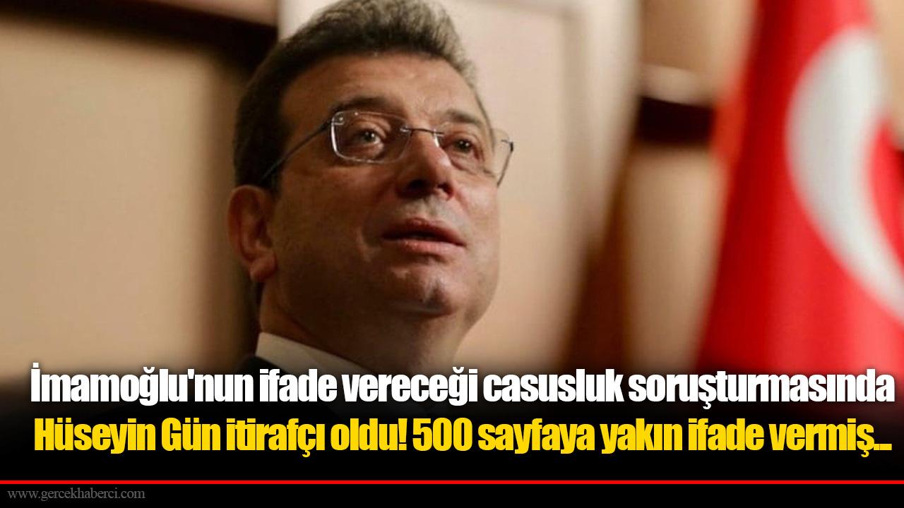 İmamoğlu'nun ifade vereceği casusluk soruşturmasında Hüseyin Gün itirafçı oldu! 500 sayfaya yakın ifade vermiş...