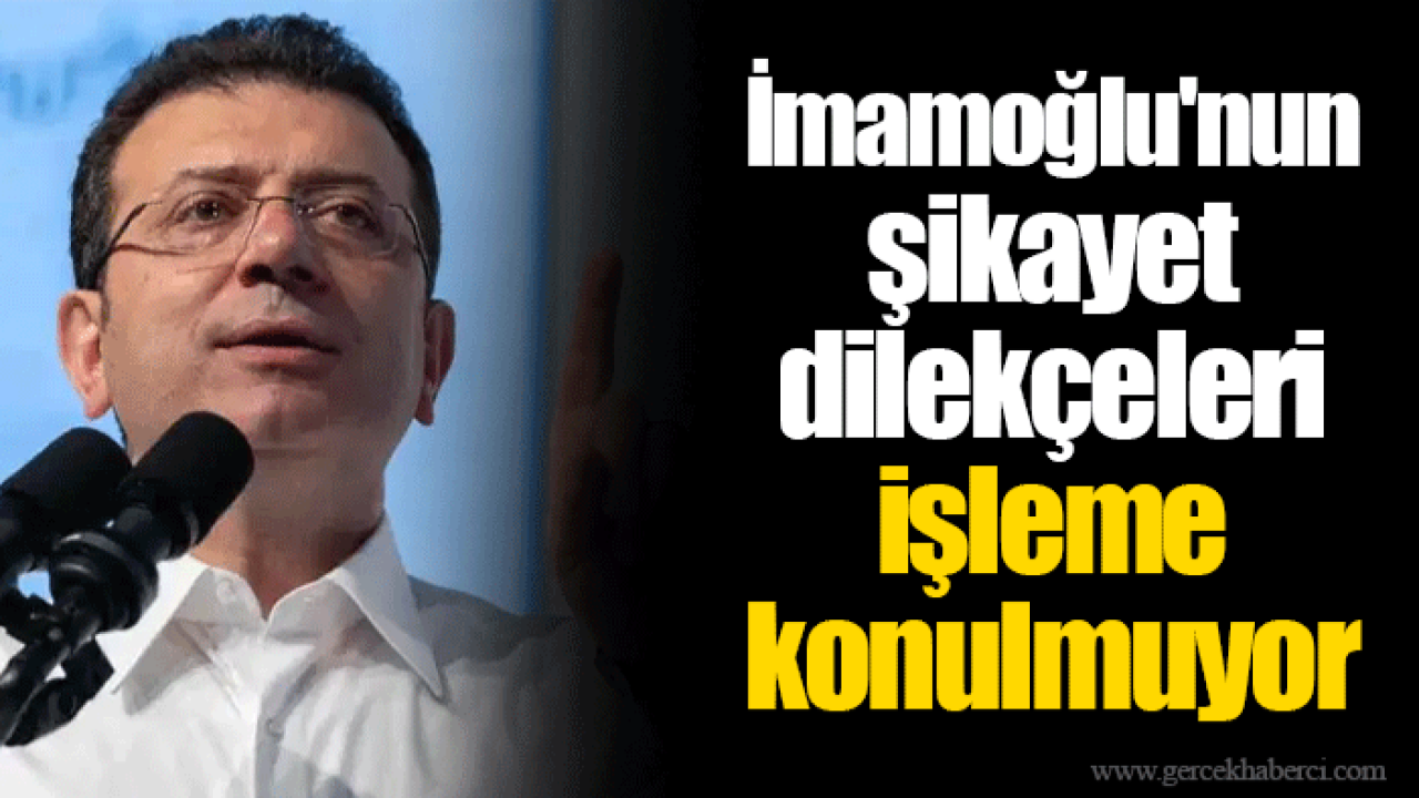 İmamoğlu&#039;nun şikayet dilekçeleri işleme konulmuyor