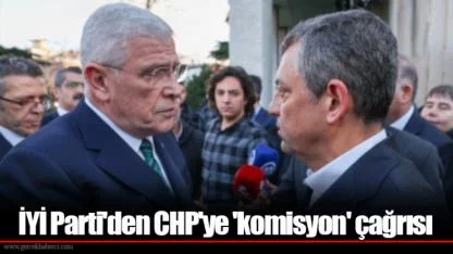 İYİ Parti'den CHP'ye 'komisyon' çağrısı
