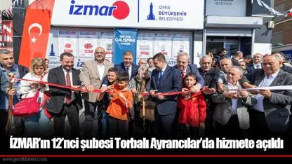 İZMAR’ın 12’nci şubesi Torbalı Ayrancılar’da hizmete açıldı