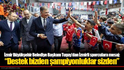 İzmir Büyükşehir Belediye Başkanı Tugay’dan İzmirli sporculara mesaj: “Destek bizden şampiyonluklar sizden”
