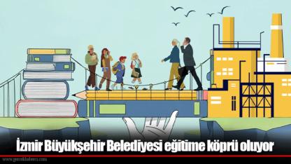 İzmir Büyükşehir Belediyesi eğitime köprü oluyor