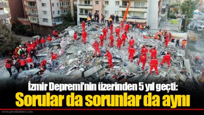 İzmir Depremi’nin üzerinden 5 yıl geçti: Sorular da sorunlar da aynı