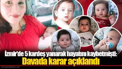 İzmir'de 5 kardeş yanarak hayatını kaybetmişti: Davada karar açıklandı