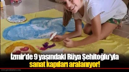 İzmir'de 9 yaşındaki Rüya Şehitoğlu'yla sanat kapıları aralanıyor!