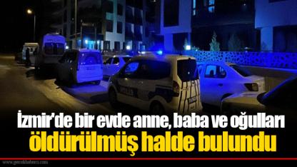 İzmir'de bir evde anne, baba ve oğulları öldürülmüş halde bulundu