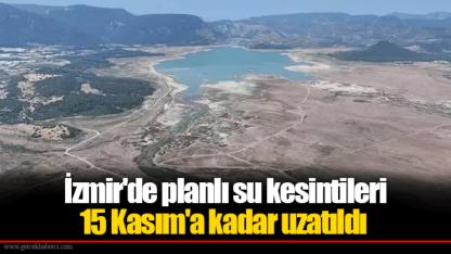 İzmir'de planlı su kesintileri 15 Kasım'a kadar uzatıldı