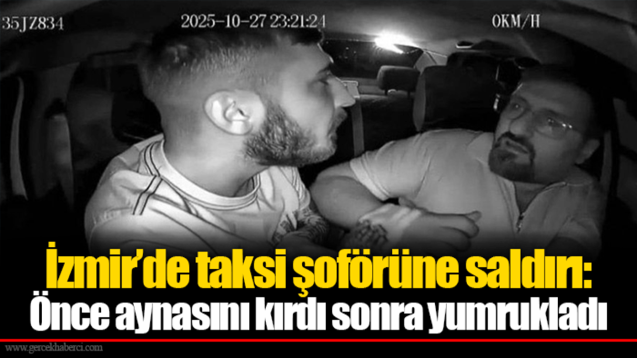 İzmir’de taksi şoförüne saldırı: Önce aynasını kırdı sonra yumrukladı